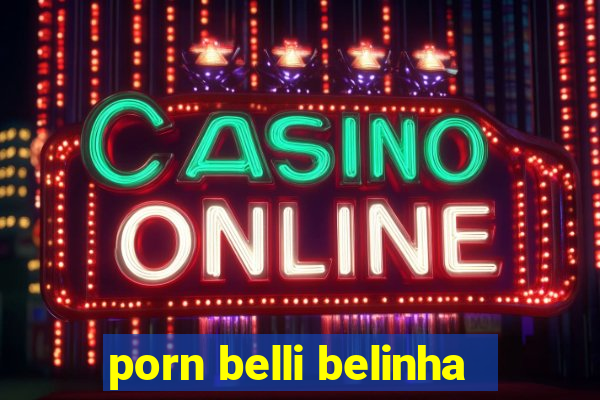 porn belli belinha